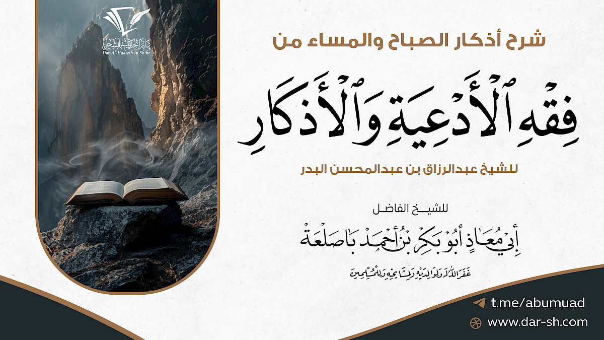 شرح أذكار الصباح والمساء من فقه الأدعية والأذكار للشيخ عبدالرزاق البدر ( مكتمل )